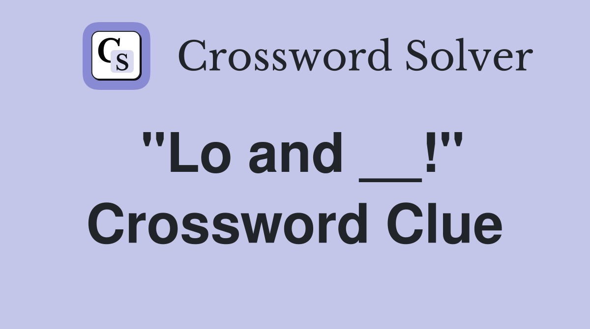 "Lo and __!" Crossword Clue