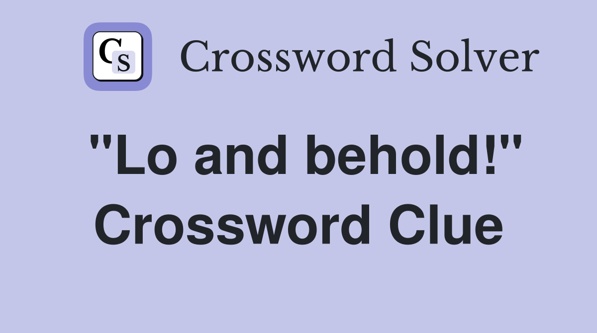 "Lo and behold!" Crossword Clue