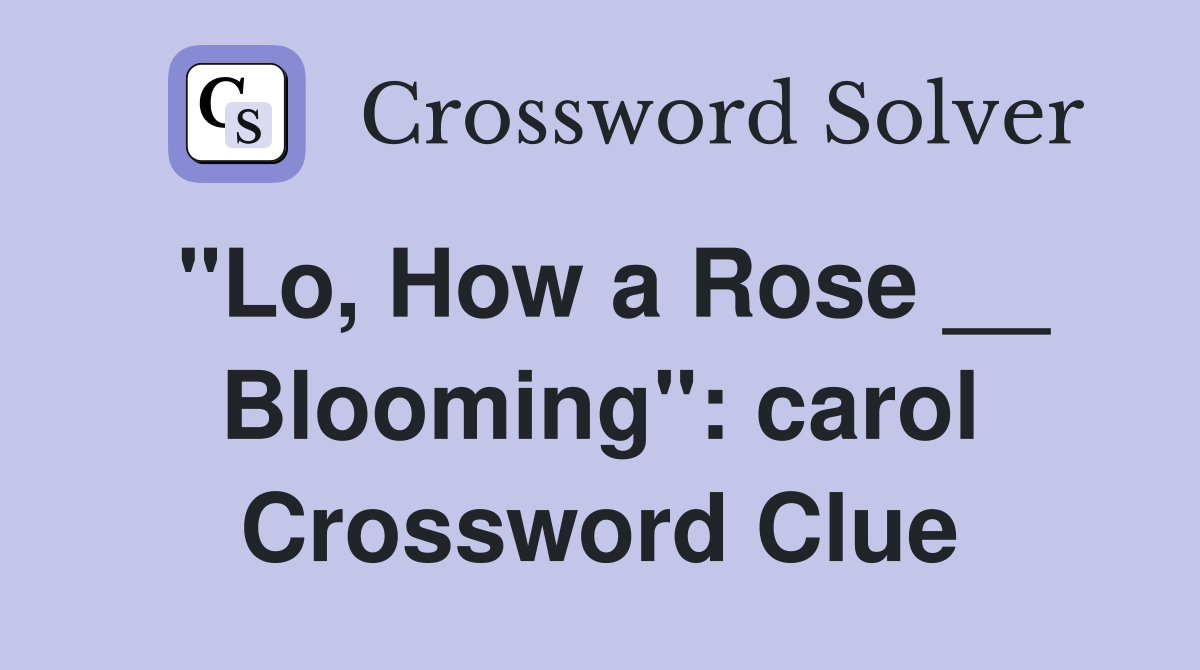 "Lo, How a Rose __ Blooming": carol Crossword Clue