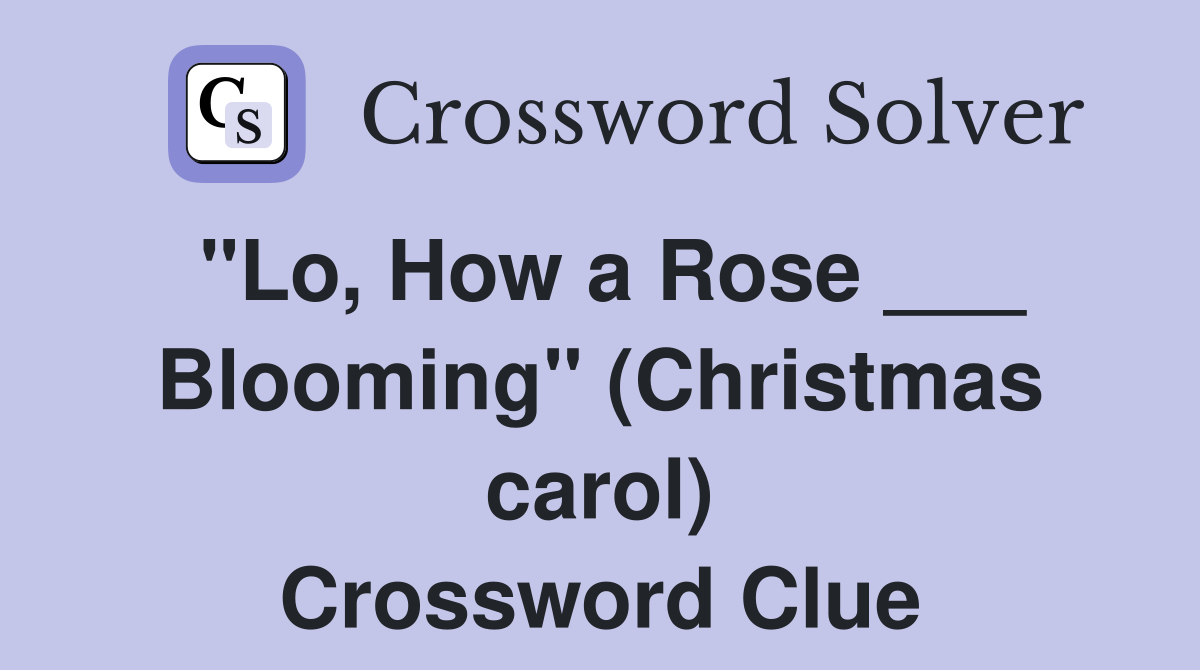 "Lo, How a Rose ___ Blooming" (Christmas carol) Crossword Clue