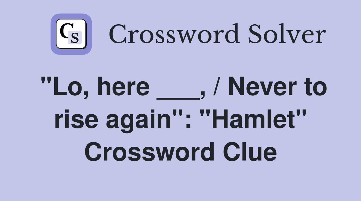 "Lo, here ___, / Never to rise again": "Hamlet" Crossword Clue