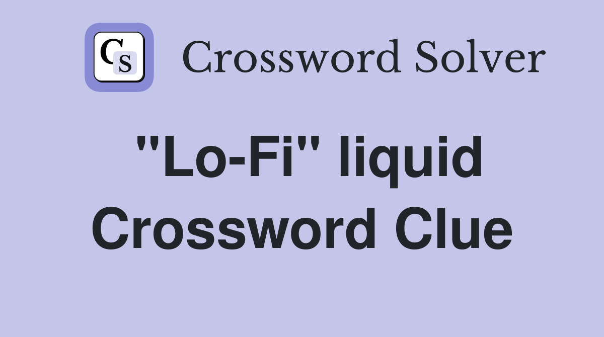 "Lo-Fi" liquid Crossword Clue