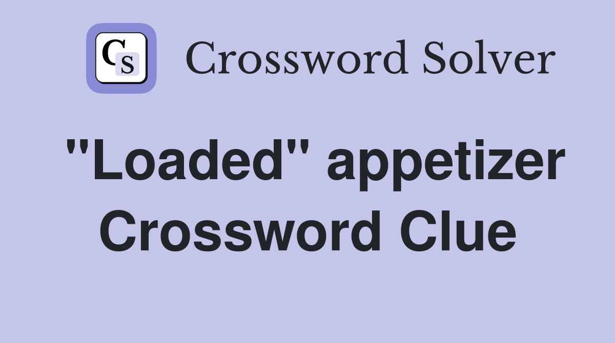 "Loaded" appetizer Crossword Clue