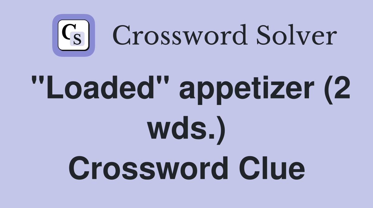 "Loaded" appetizer (2 wds.) Crossword Clue