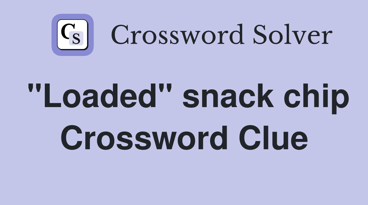 "Loaded" snack chip Crossword Clue