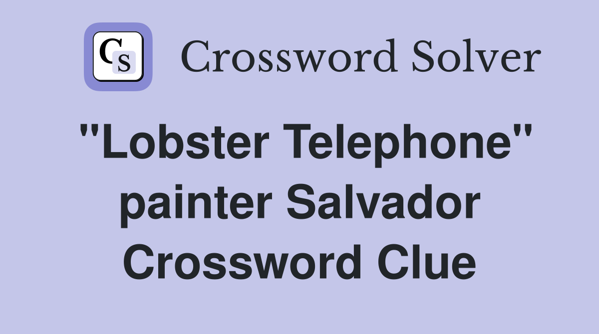 "Lobster Telephone" painter Salvador Crossword Clue