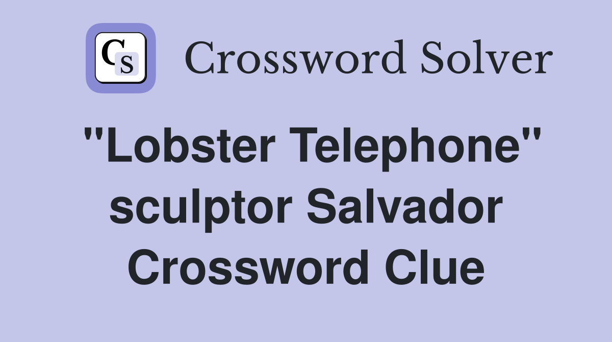 "Lobster Telephone" sculptor Salvador Crossword Clue
