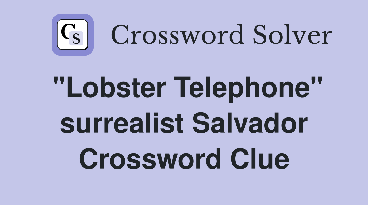 "Lobster Telephone" surrealist Salvador Crossword Clue