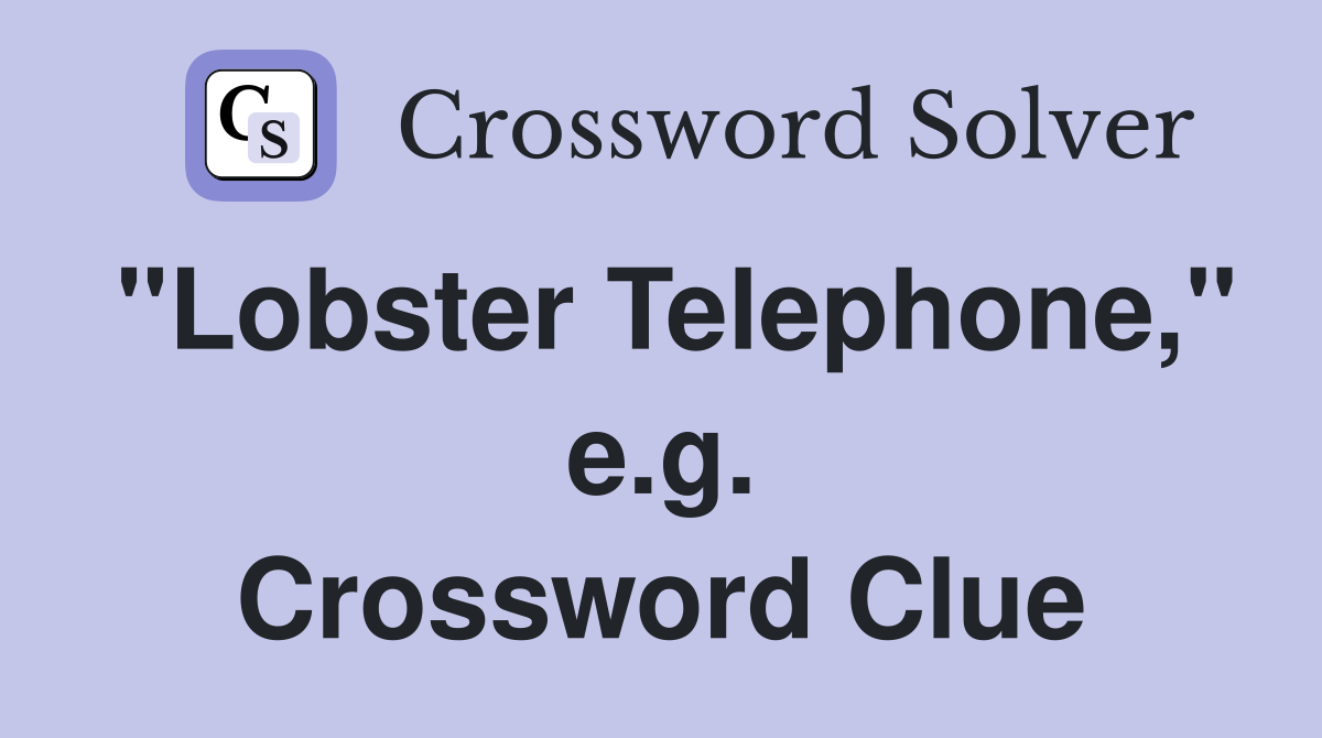 "Lobster Telephone," e.g. Crossword Clue