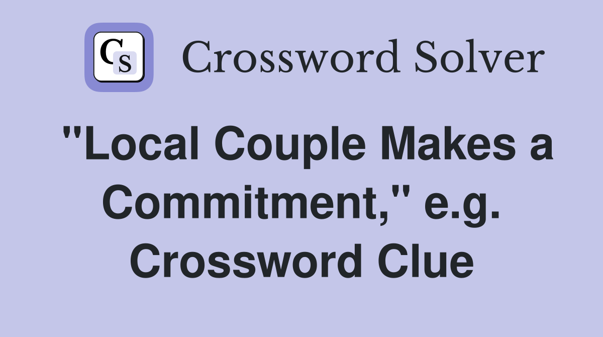 "Local Couple Makes a Commitment," e.g. Crossword Clue