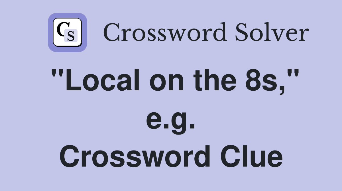 "Local on the 8s," e.g. Crossword Clue