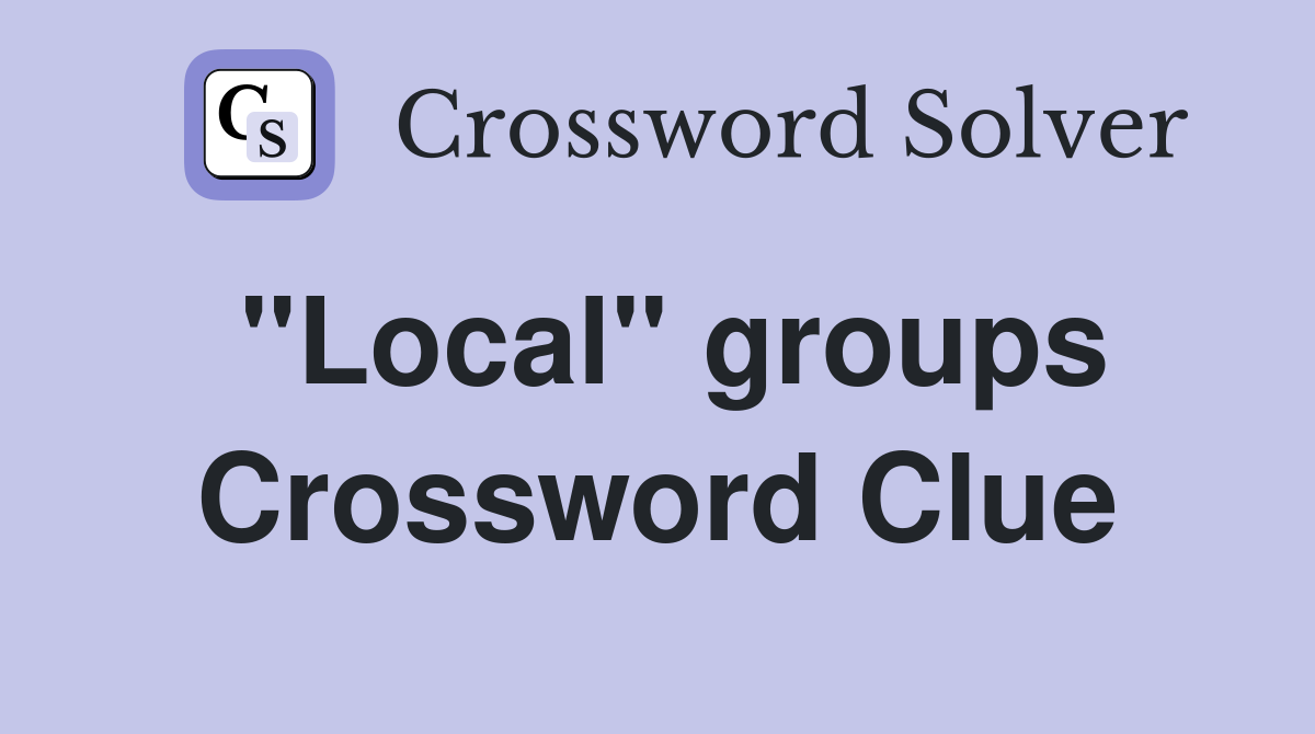 "Local" groups Crossword Clue