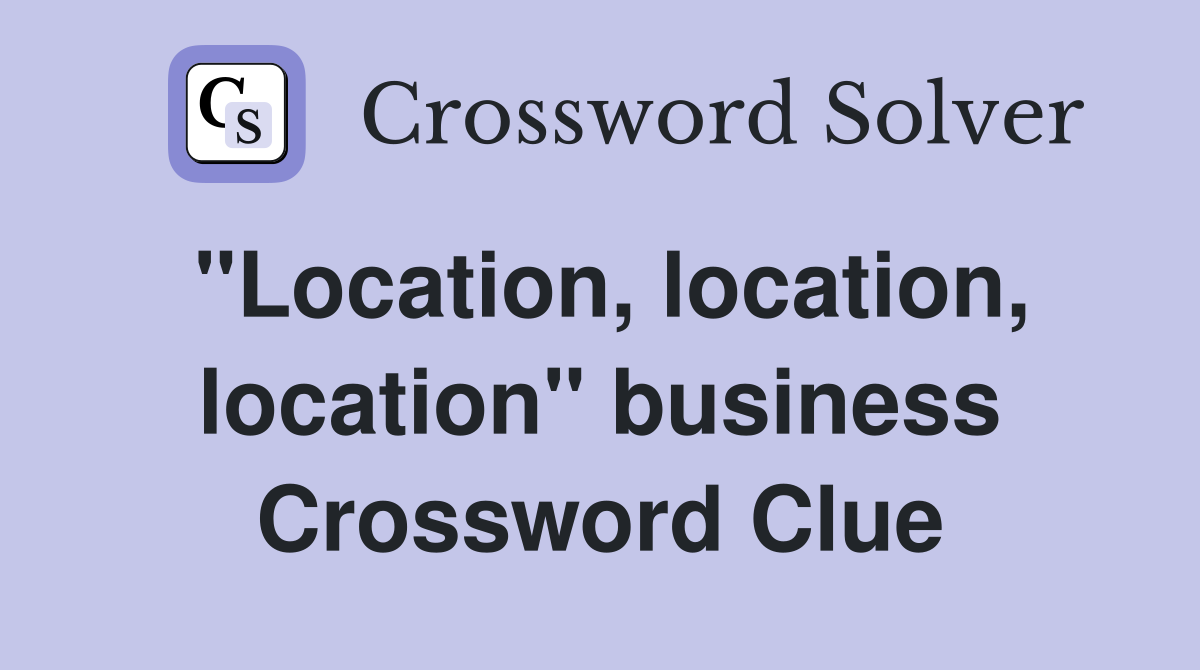 "Location, location, location" business Crossword Clue