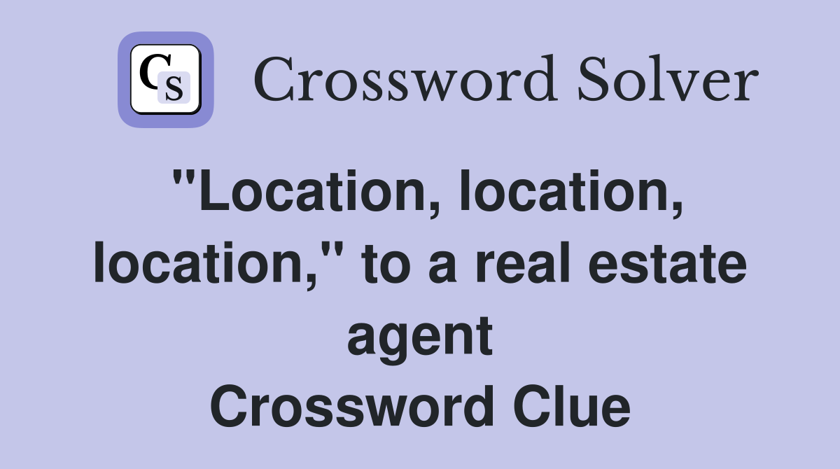 "Location, location, location," to a real estate agent Crossword Clue
