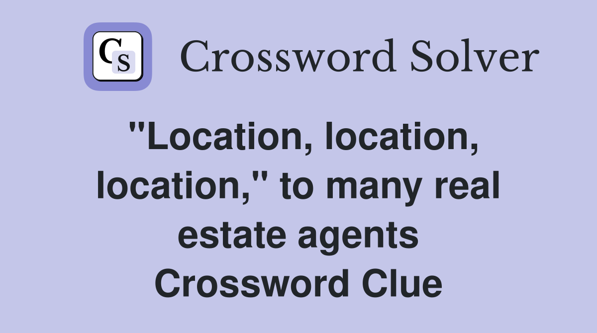 "Location, location, location," to many real estate agents Crossword Clue