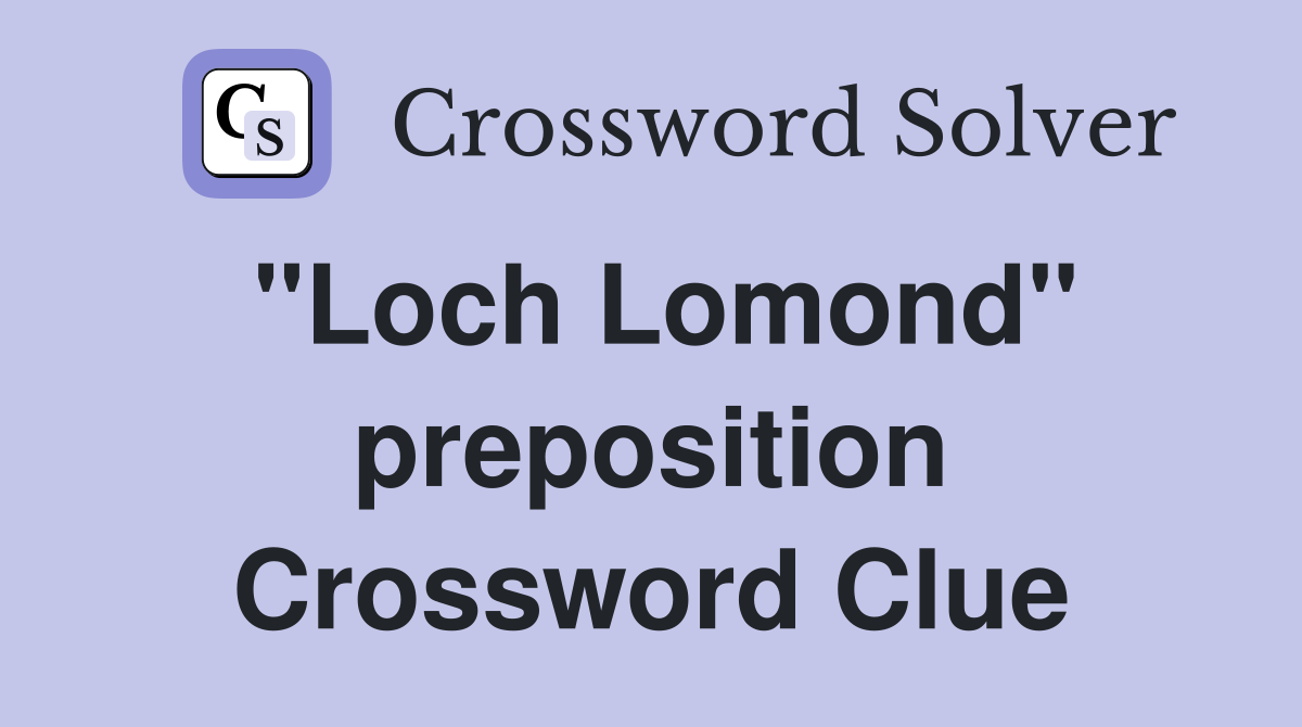 "Loch Lomond" preposition Crossword Clue