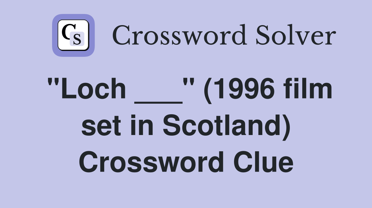 "Loch ___" (1996 film set in Scotland) Crossword Clue