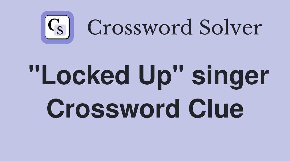 "Locked Up" singer Crossword Clue