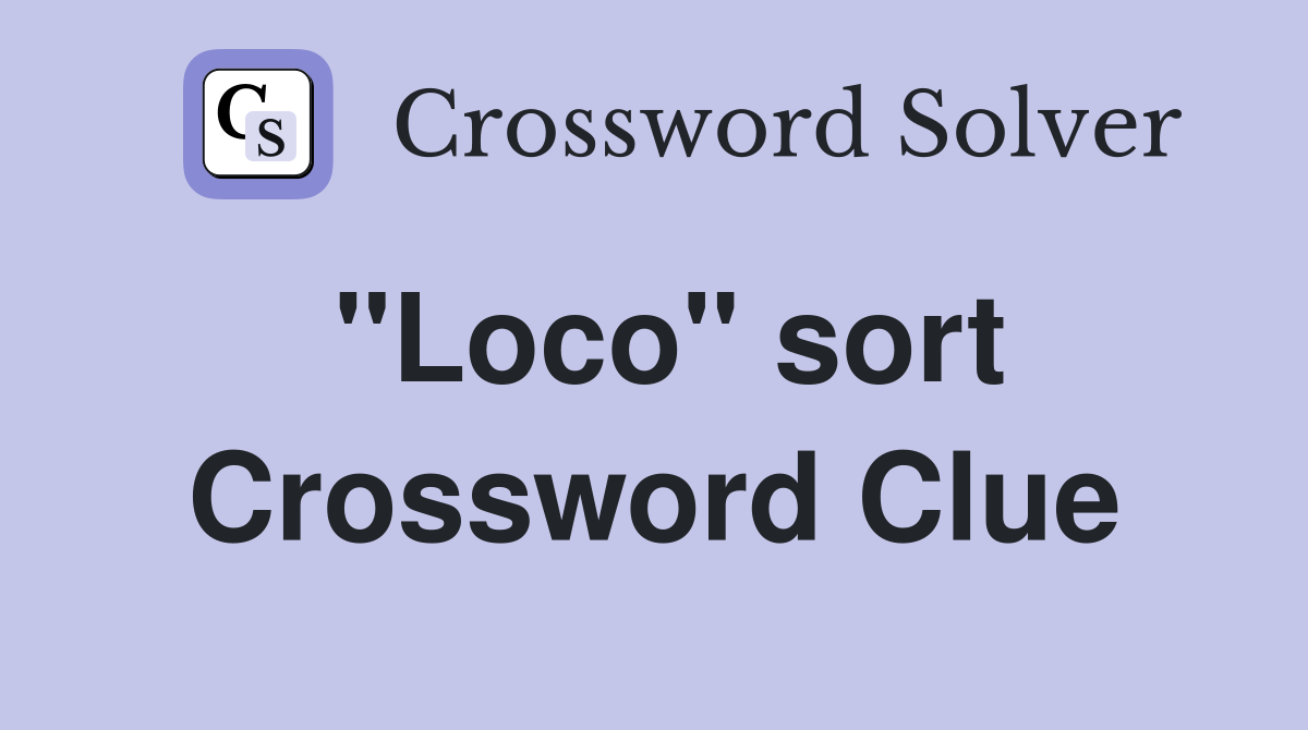 "Loco" sort Crossword Clue