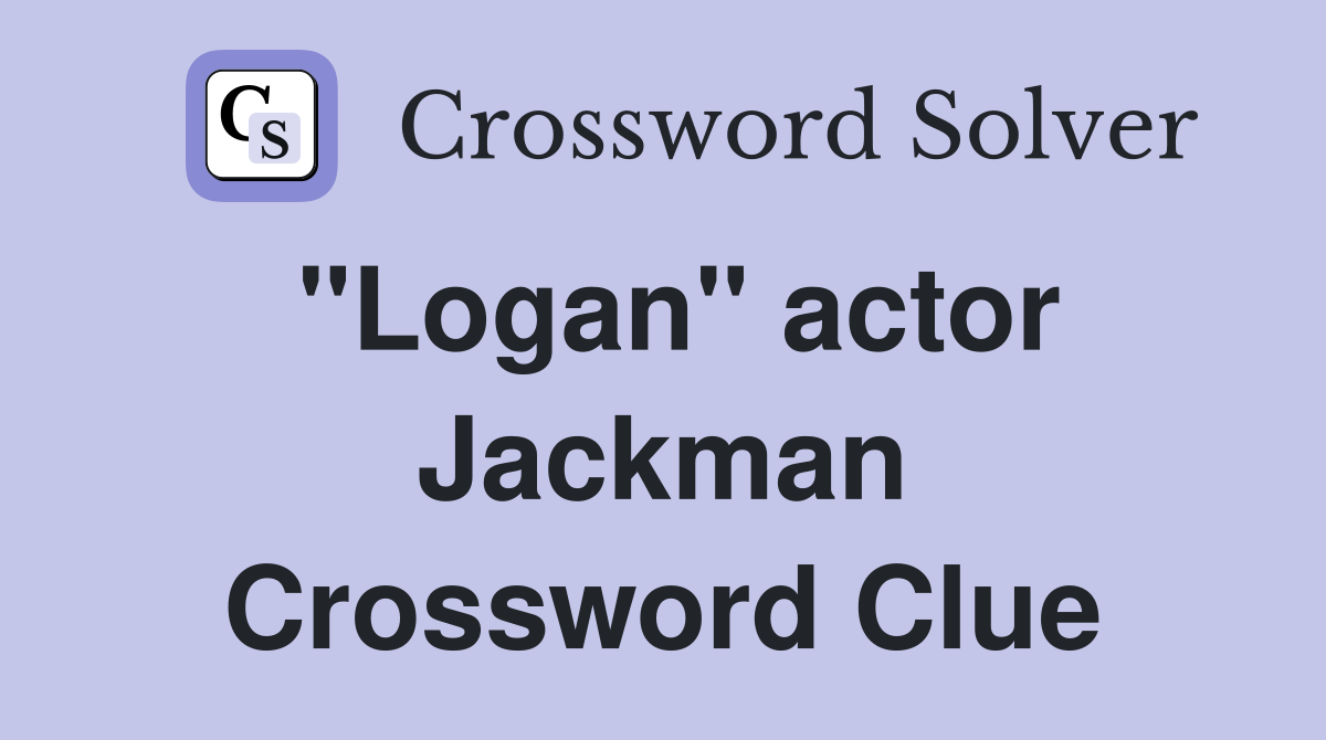 "Logan" actor Jackman Crossword Clue