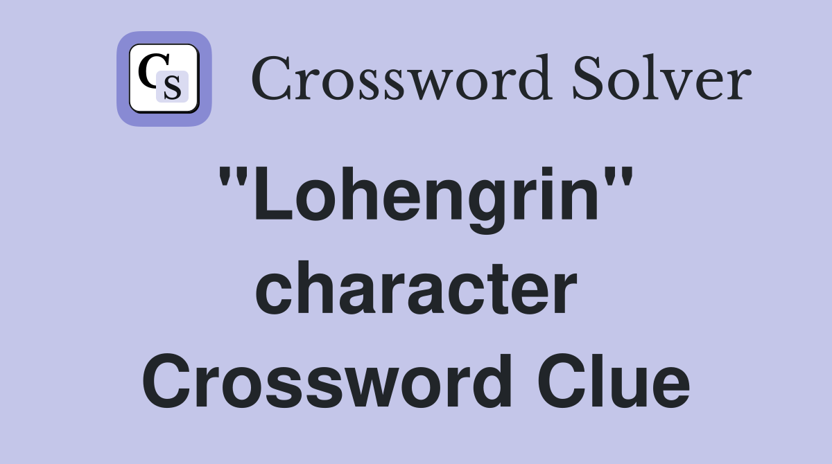 "Lohengrin" character Crossword Clue