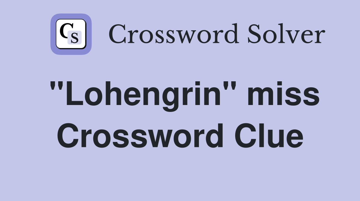 "Lohengrin" miss Crossword Clue