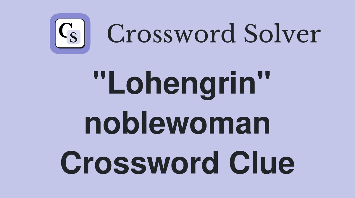 "Lohengrin" noblewoman Crossword Clue