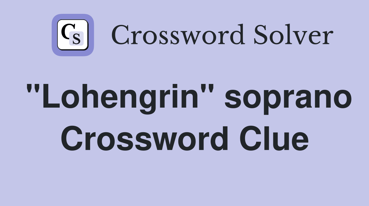"Lohengrin" soprano Crossword Clue