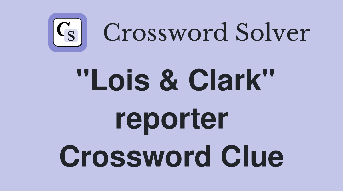 "Lois & Clark" reporter Crossword Clue