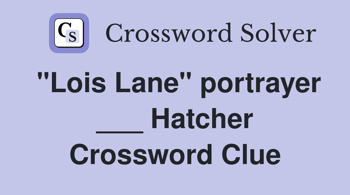 quot Lois Lane quot portrayer Hatcher Crossword Clue Answers Crossword