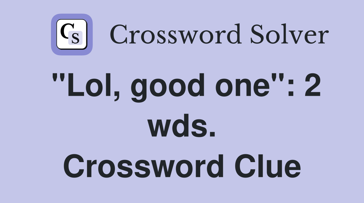 "Lol, good one": 2 wds. Crossword Clue