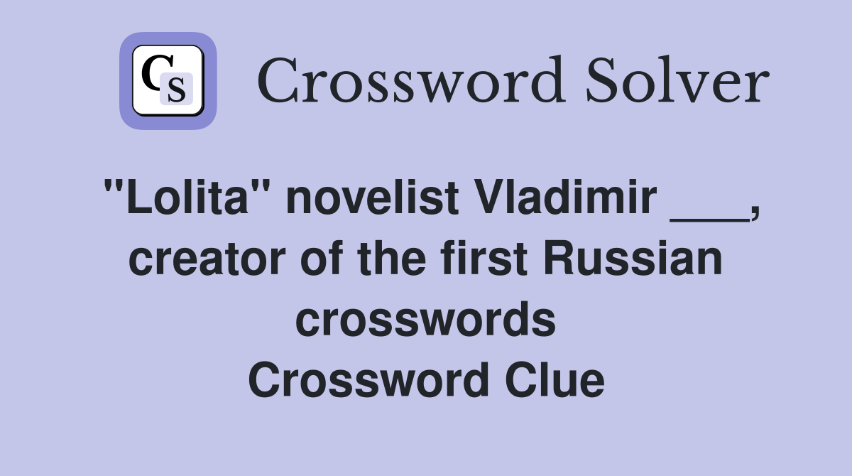 "Lolita" novelist Vladimir ___, creator of the first Russian crosswords Crossword Clue