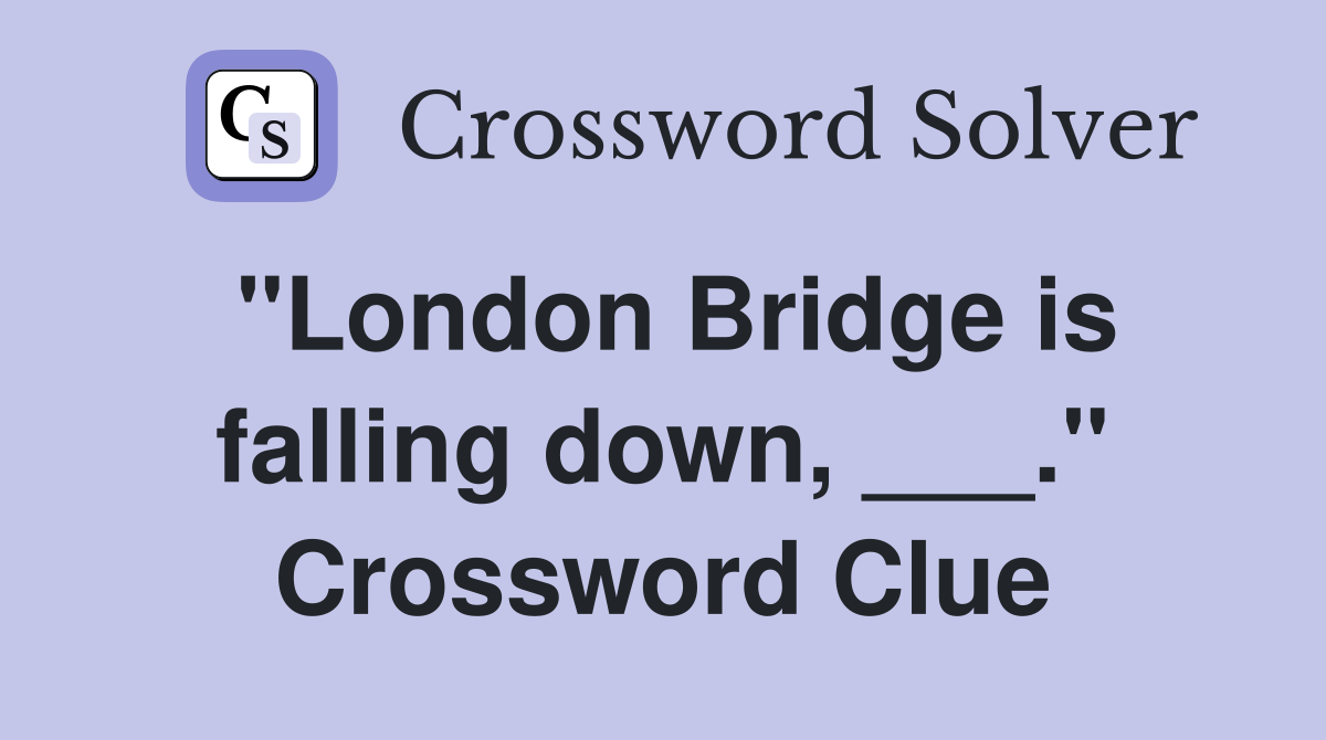 "London Bridge is falling down, ___." Crossword Clue