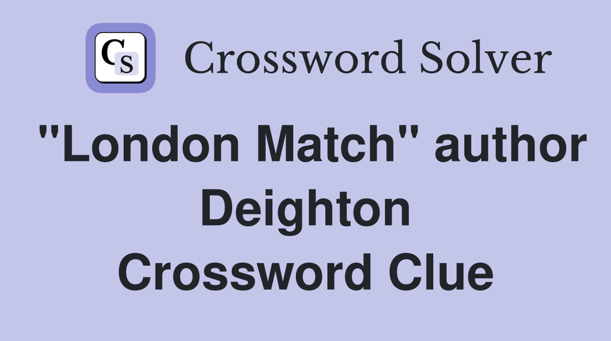 "London Match" author Deighton Crossword Clue