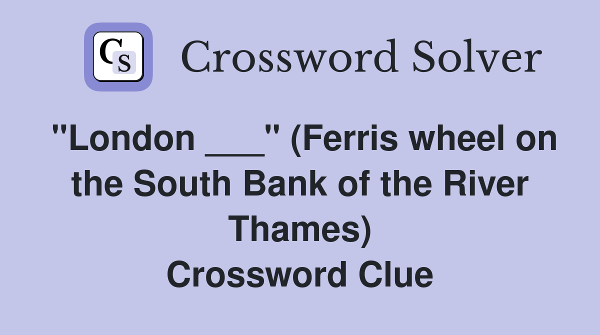 "London ___" (Ferris wheel on the South Bank of the River Thames) Crossword Clue