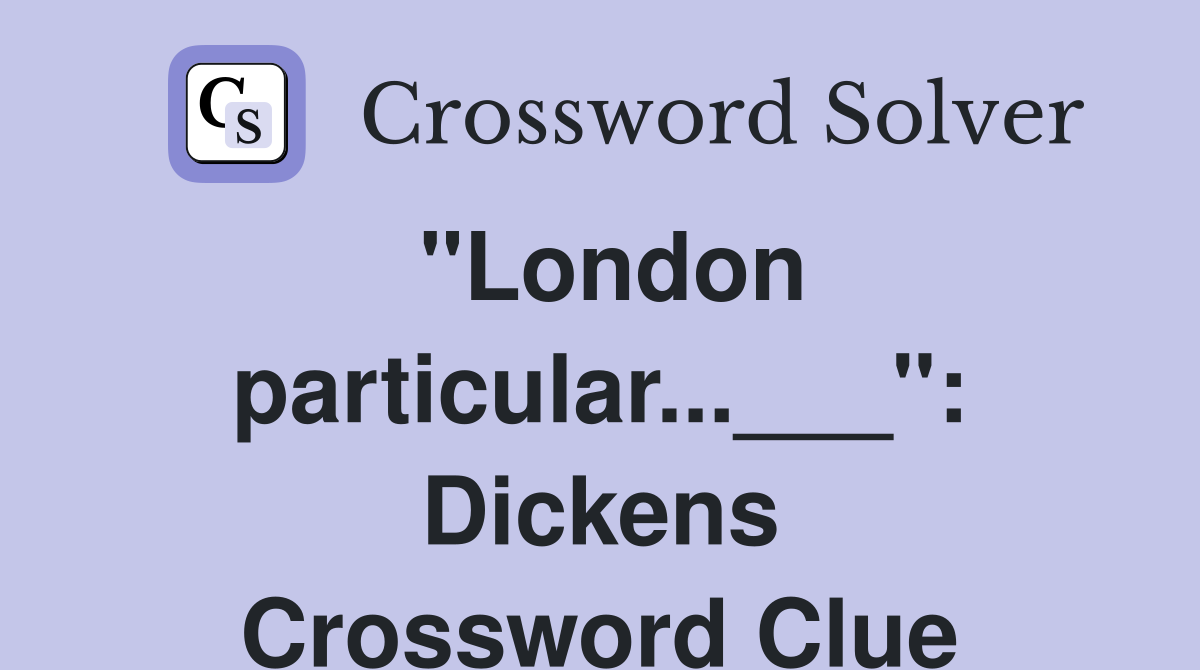 "London particular...___": Dickens Crossword Clue