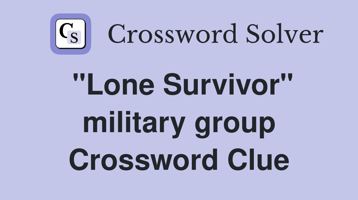 "Lone Survivor" military group Crossword Clue