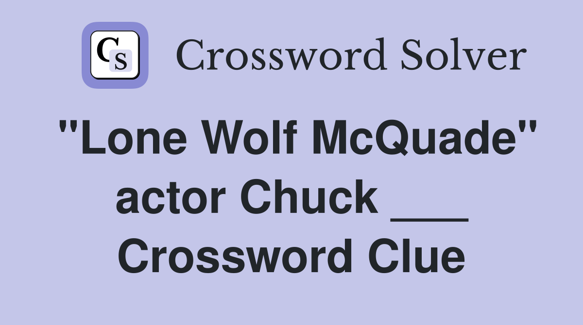 "Lone Wolf McQuade" actor Chuck ___ Crossword Clue