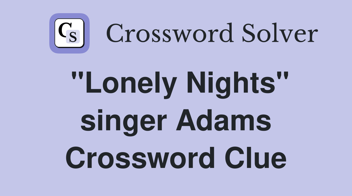 "Lonely Nights" singer Adams Crossword Clue