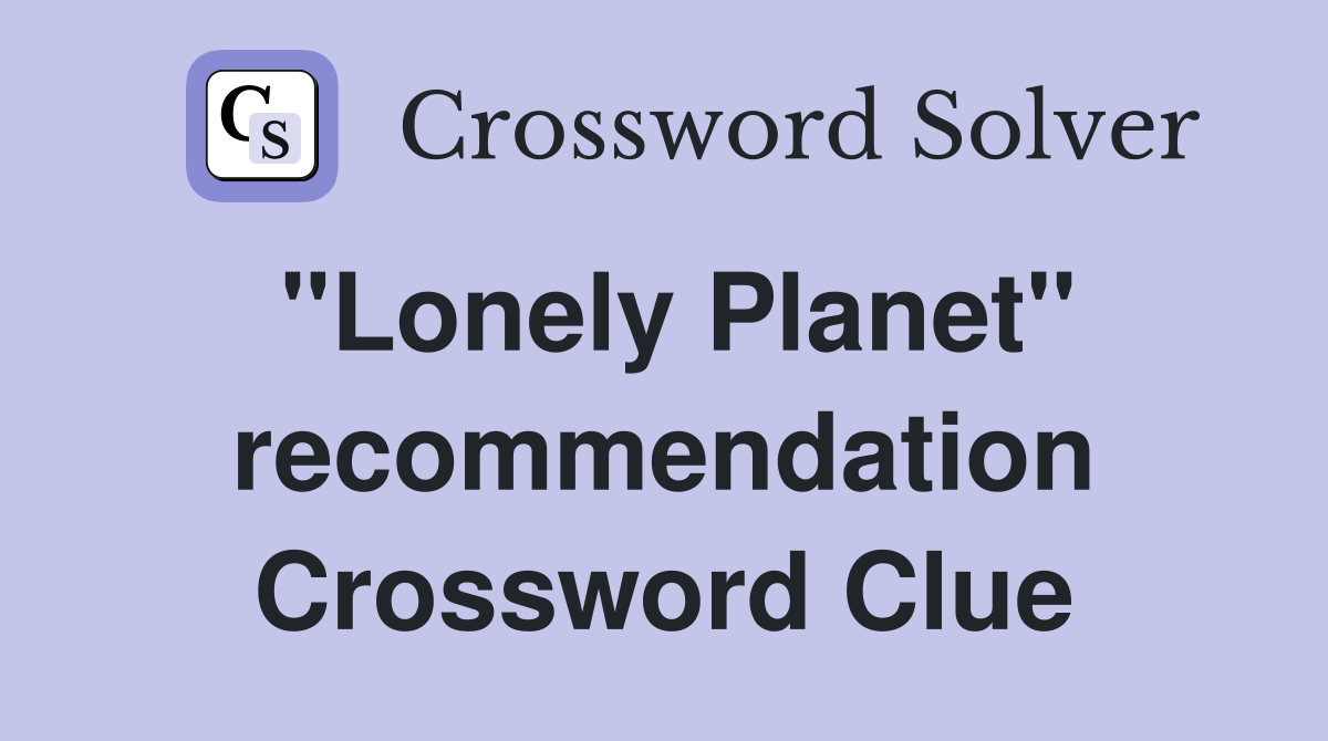 "Lonely Planet" recommendation Crossword Clue