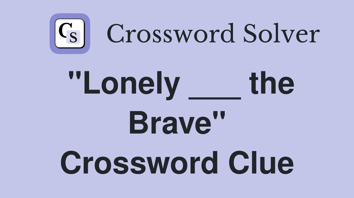 "Lonely ___ the Brave" Crossword Clue