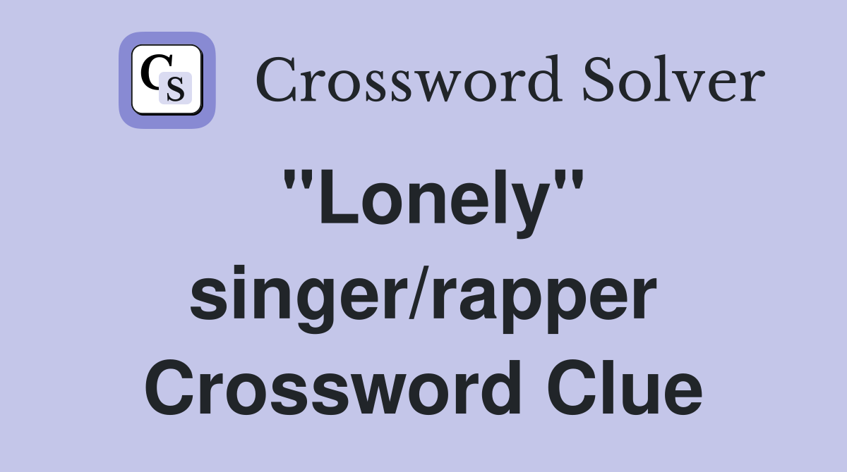 "Lonely" singer/rapper Crossword Clue