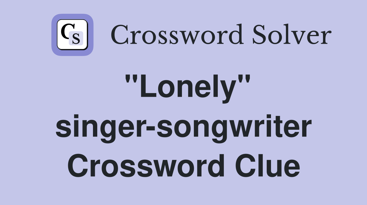 "Lonely" singer-songwriter Crossword Clue