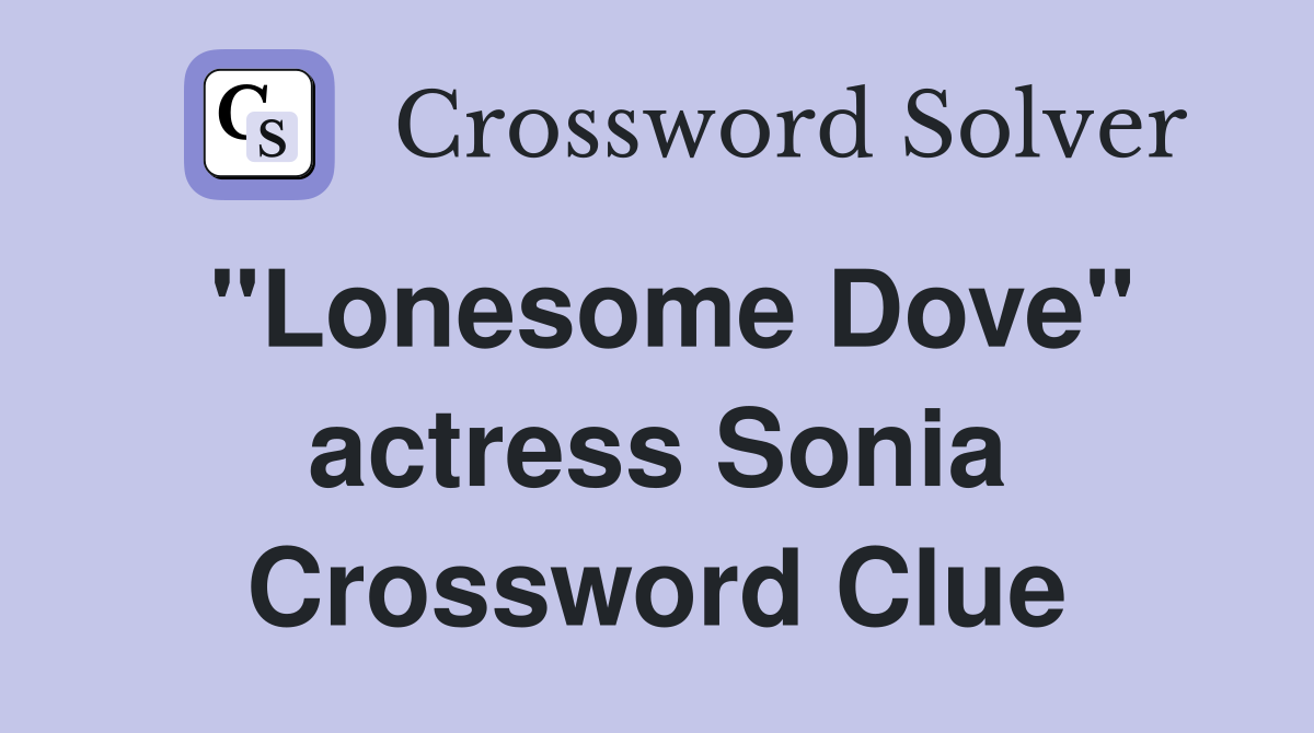 "Lonesome Dove" actress Sonia Crossword Clue