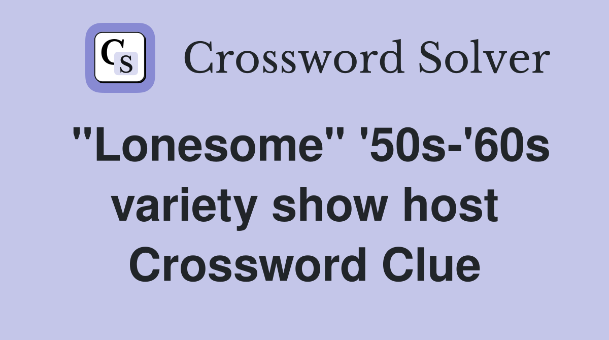 "Lonesome" '50s-'60s variety show host Crossword Clue
