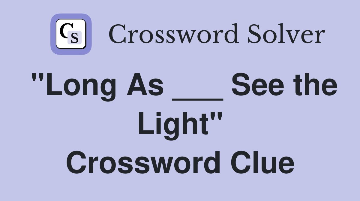 "Long As ___ See the Light" Crossword Clue