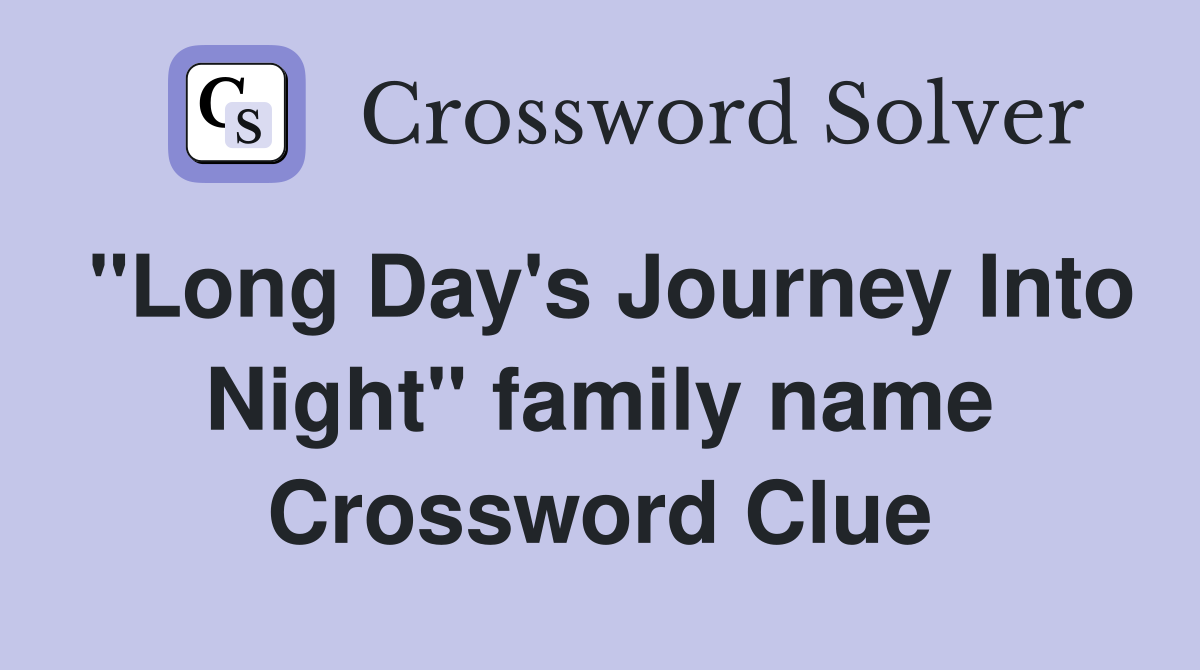 "Long Day's Journey Into Night" family name Crossword Clue