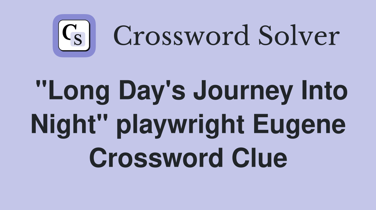 "Long Day's Journey Into Night" playwright Eugene Crossword Clue