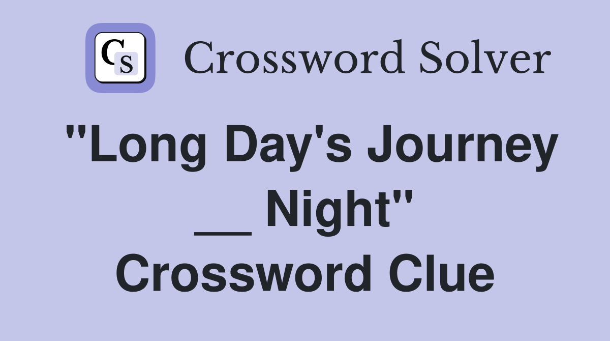 "Long Day's Journey __ Night" Crossword Clue