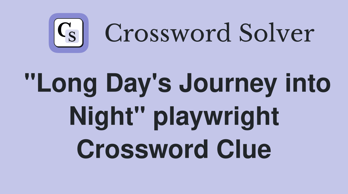 "Long Day's Journey into Night" playwright Crossword Clue